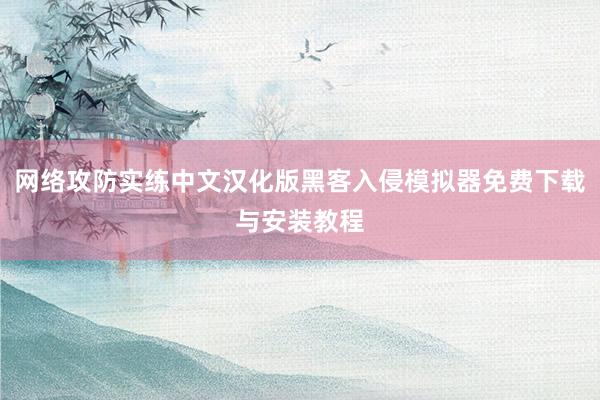 网络攻防实练中文汉化版黑客入侵模拟器免费下载与安装教程
